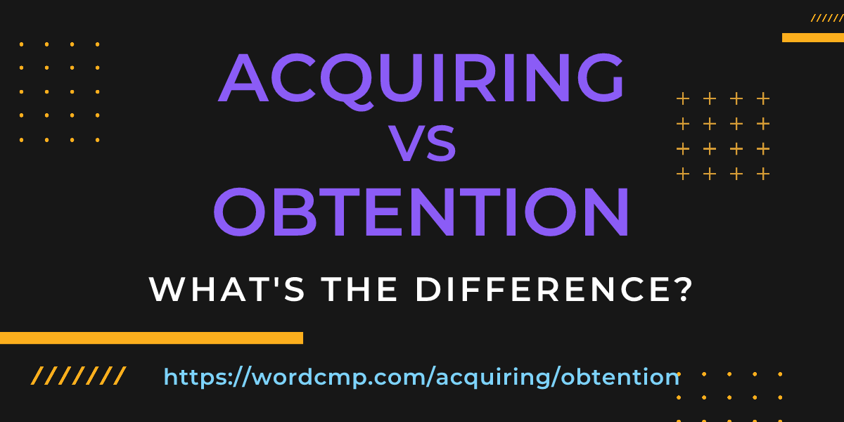Difference between acquiring and obtention