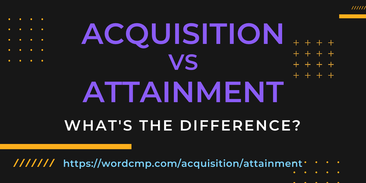 Difference between acquisition and attainment