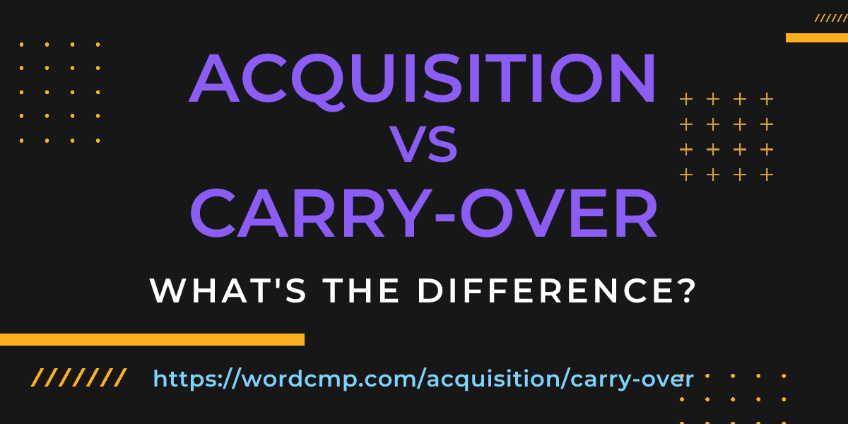 Difference between acquisition and carry-over