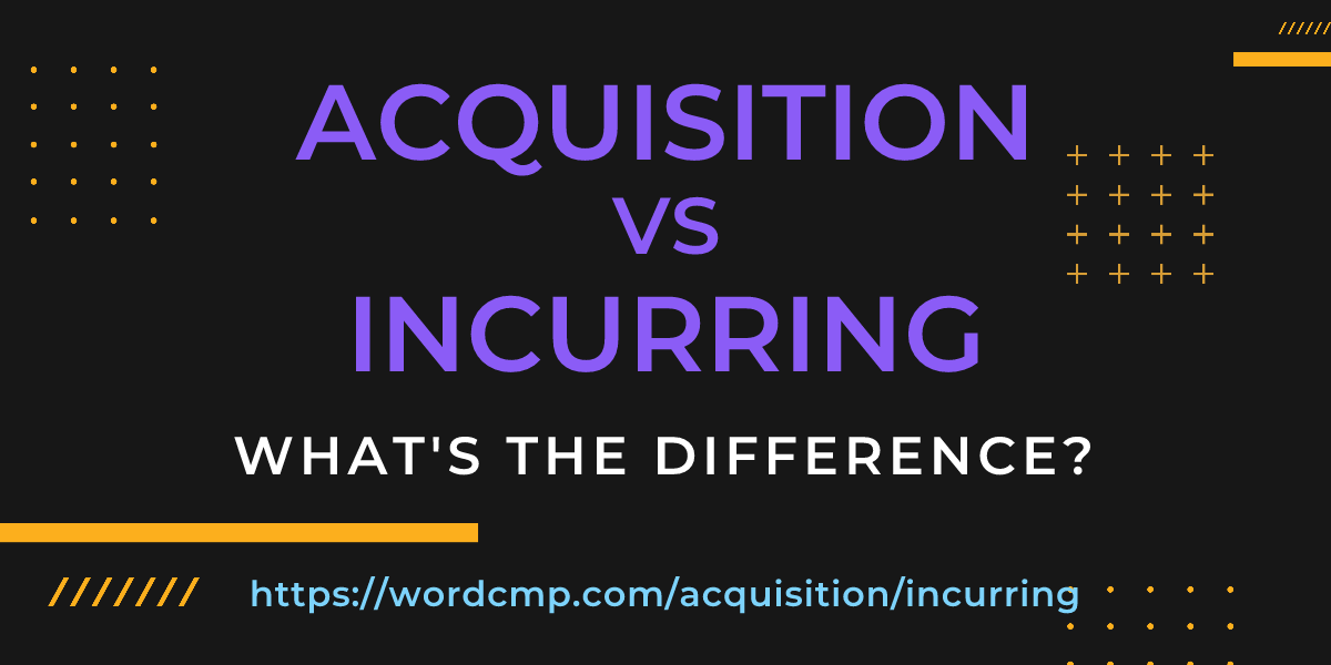 Difference between acquisition and incurring