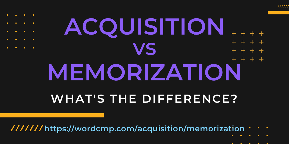 Difference between acquisition and memorization