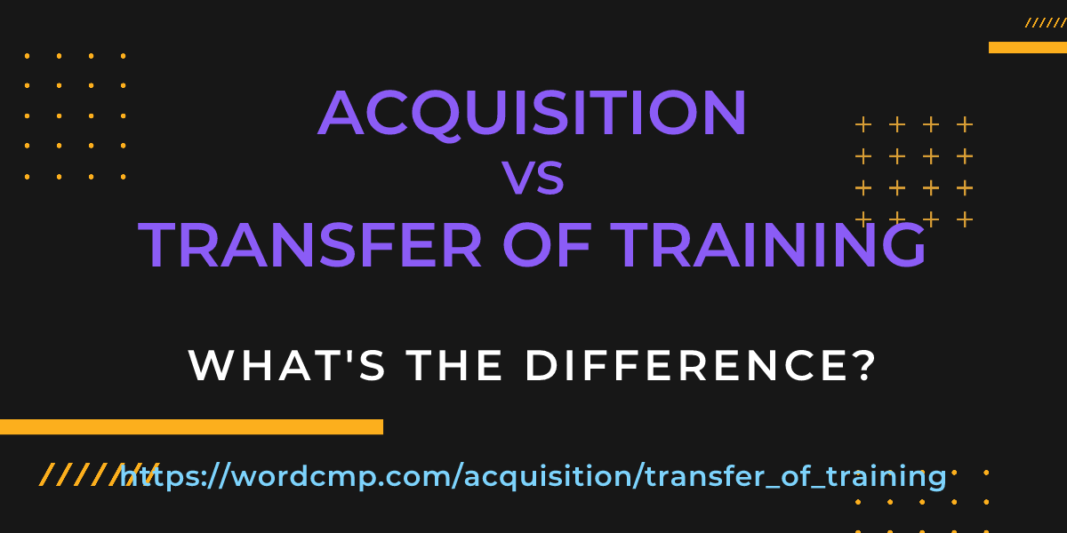 Difference between acquisition and transfer of training