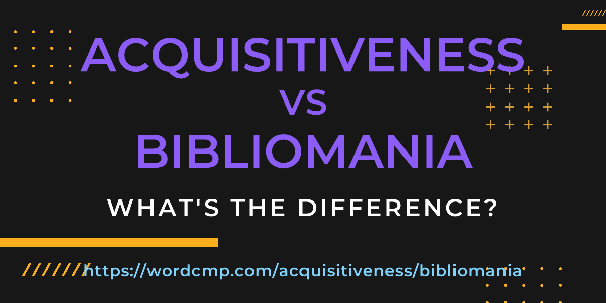 Difference between acquisitiveness and bibliomania