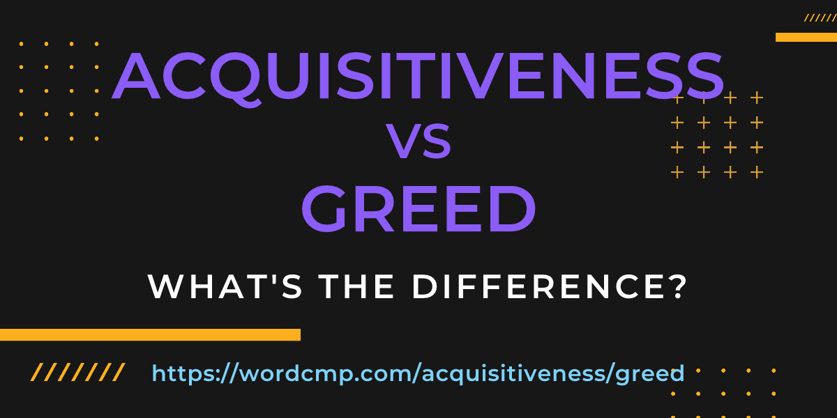 Difference between acquisitiveness and greed
