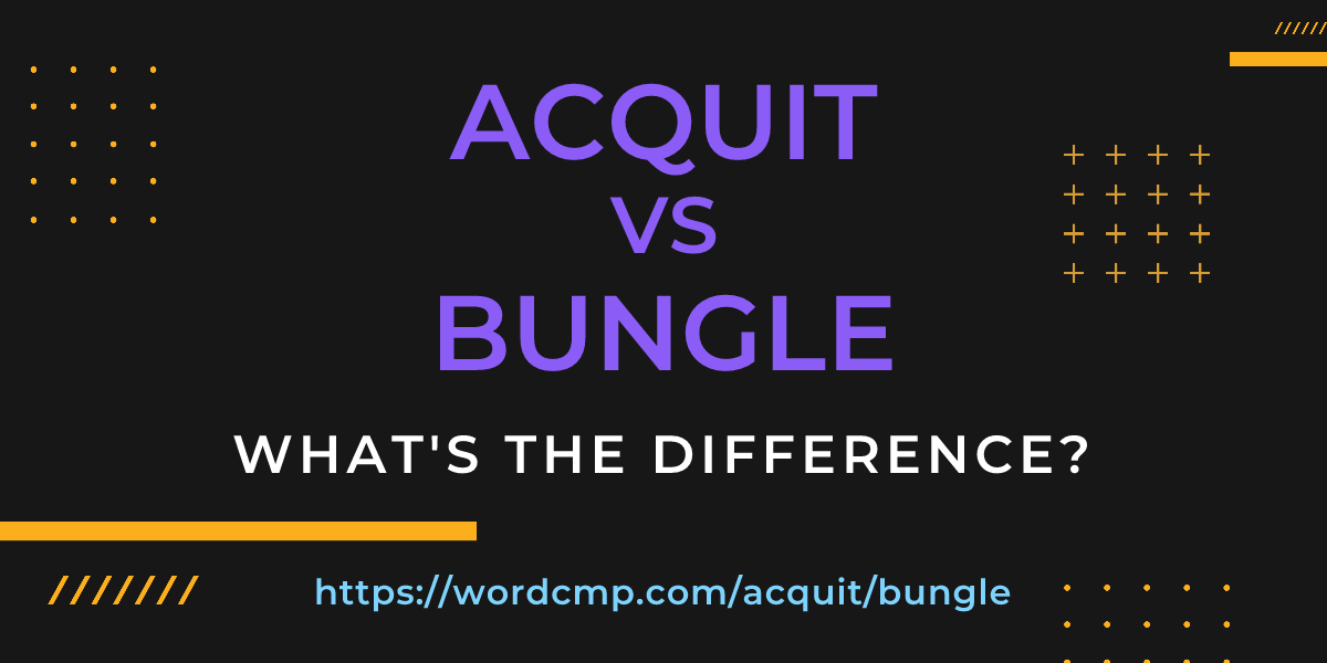 Difference between acquit and bungle