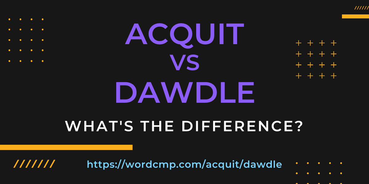 Difference between acquit and dawdle