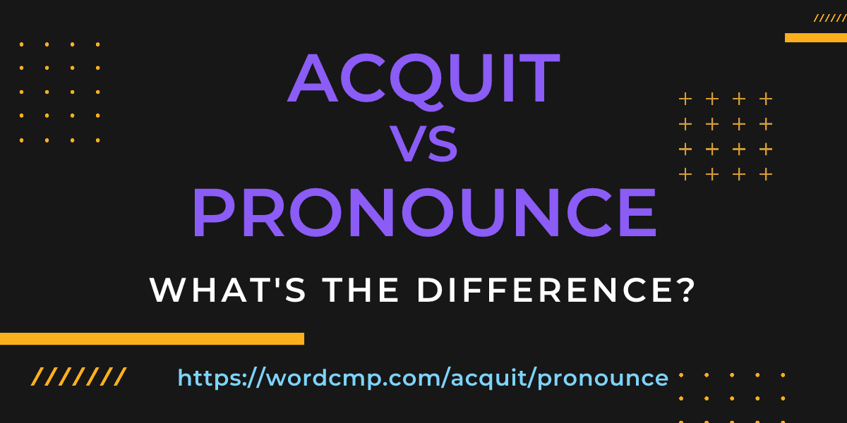 Difference between acquit and pronounce