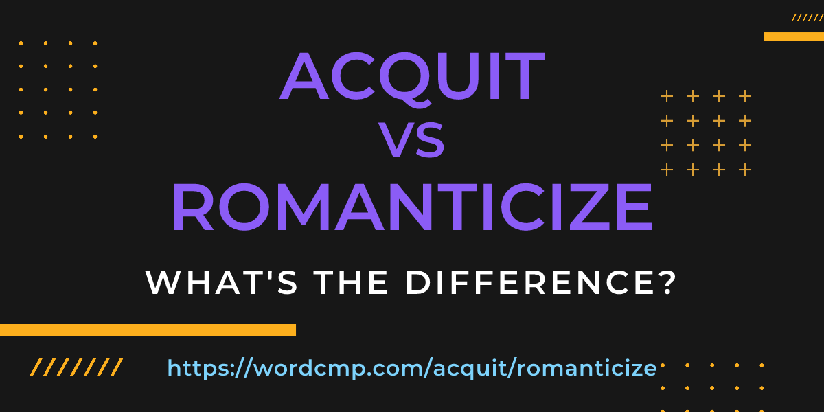 Difference between acquit and romanticize