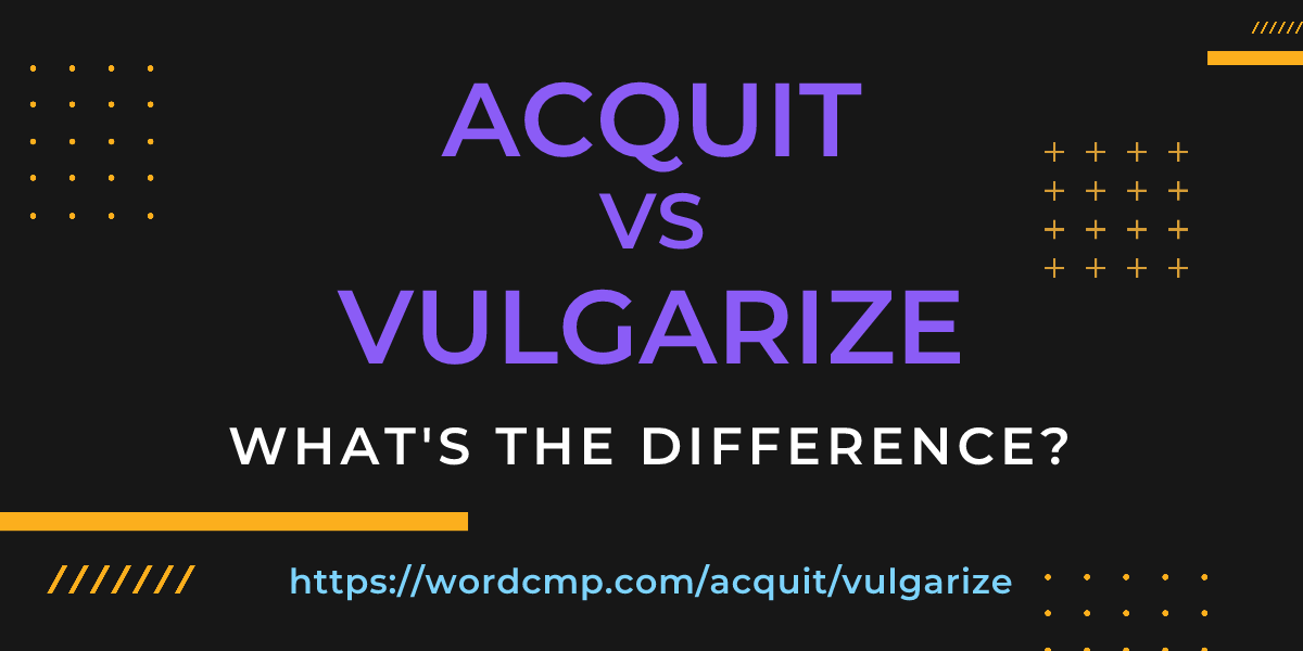 Difference between acquit and vulgarize