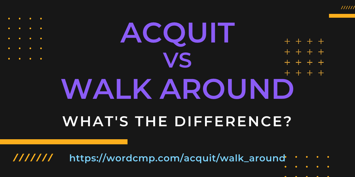 Difference between acquit and walk around