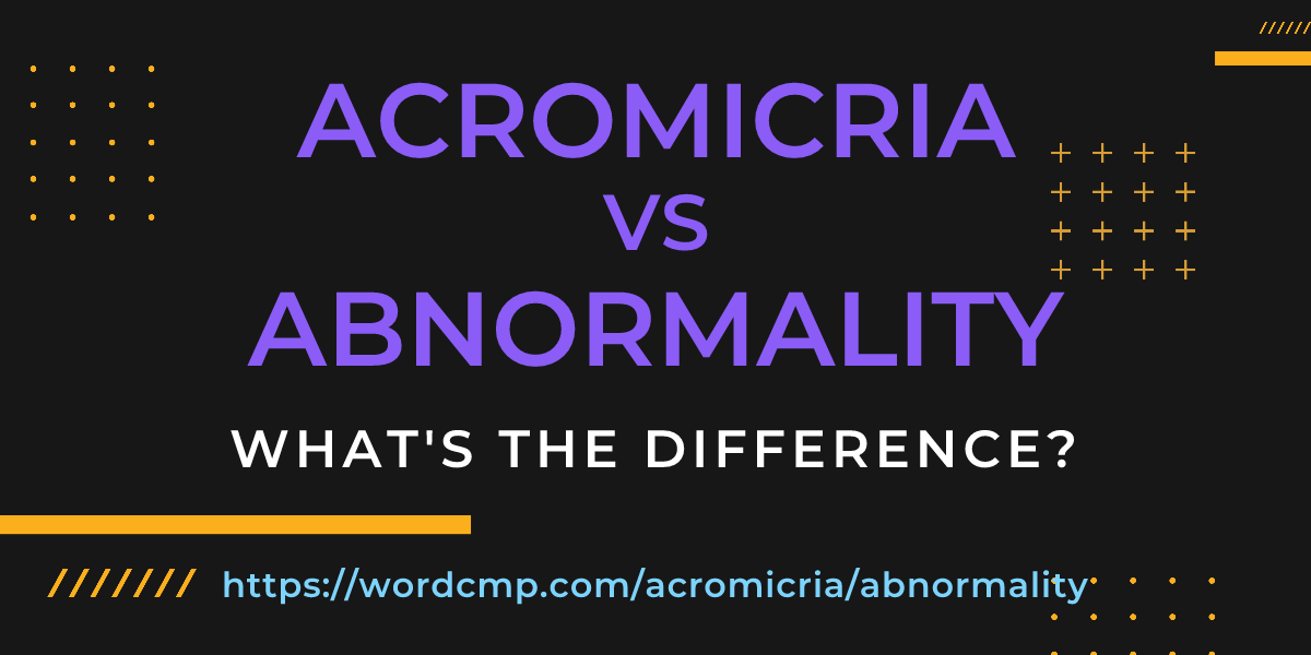 Difference between acromicria and abnormality