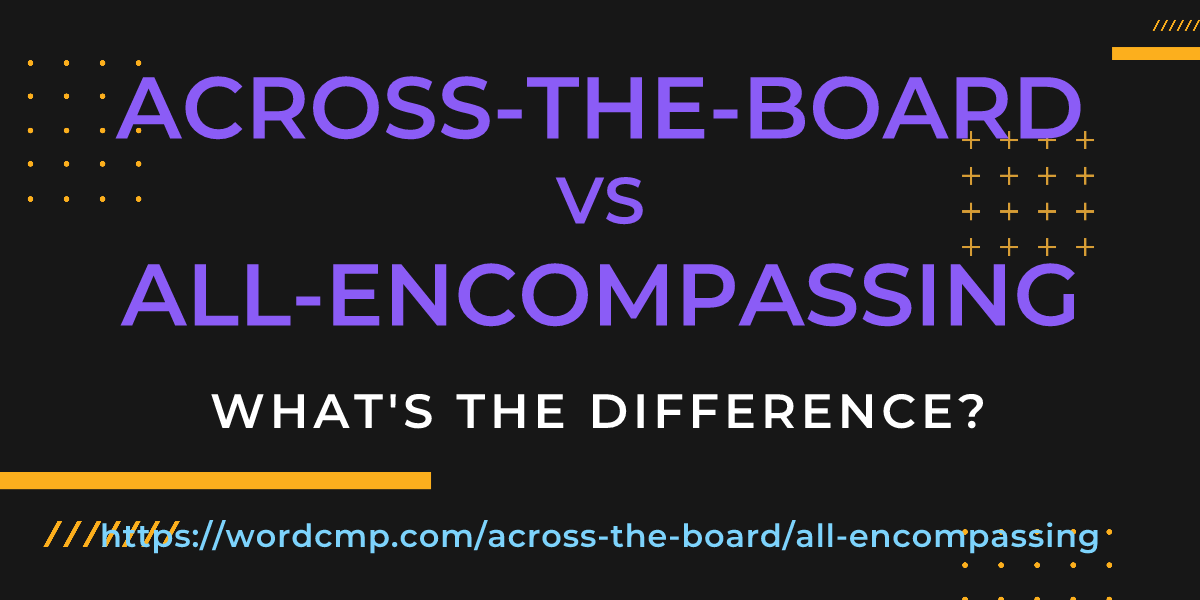 Difference between across-the-board and all-encompassing