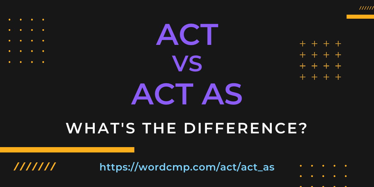 Difference between act and act as