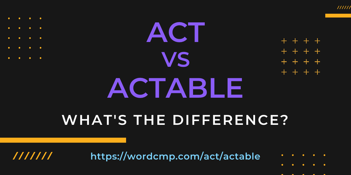 Difference between act and actable