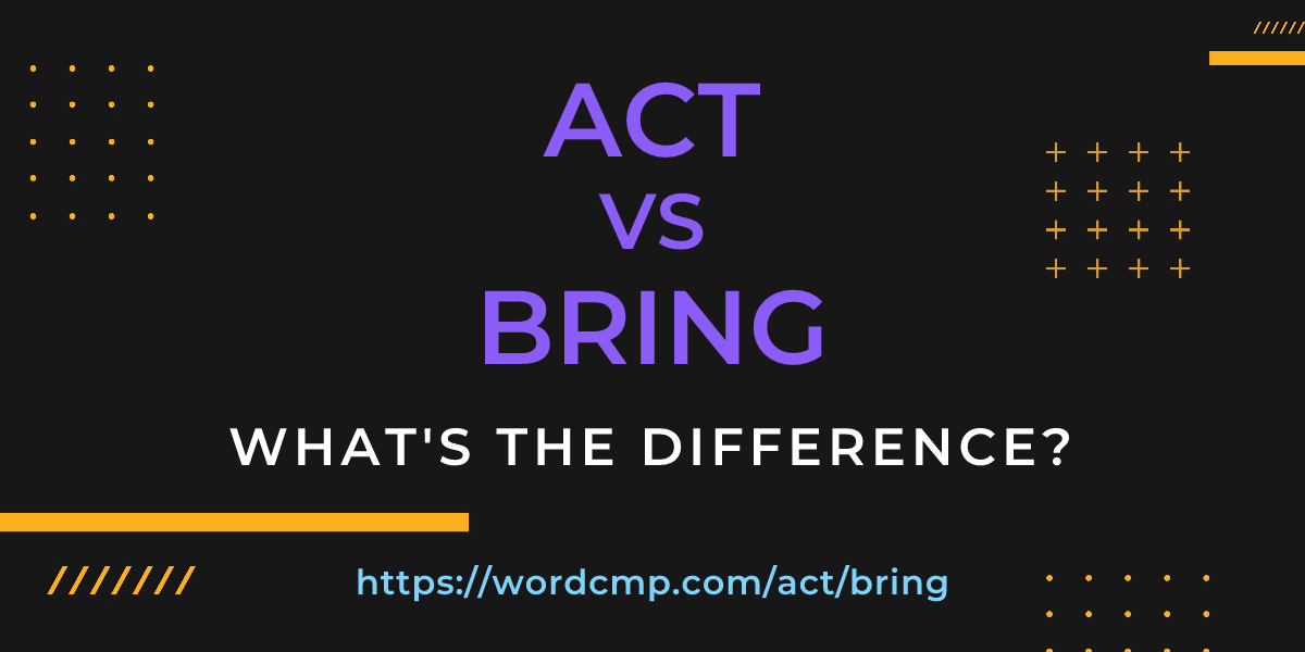 Difference between act and bring