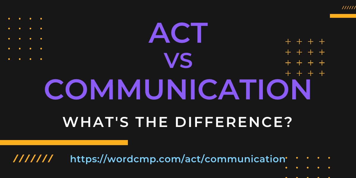 Difference between act and communication
