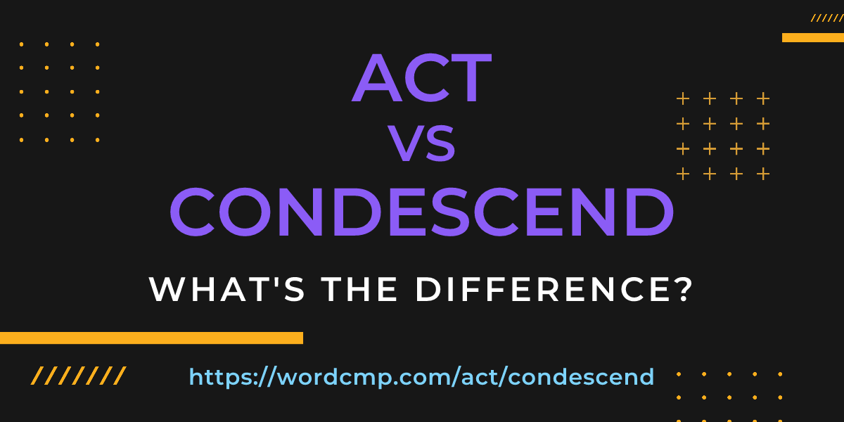 Difference between act and condescend