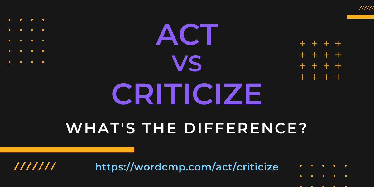 Difference between act and criticize