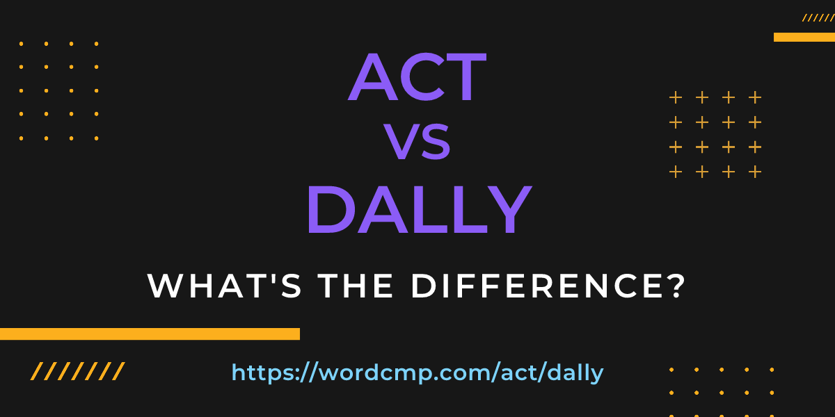 Difference between act and dally