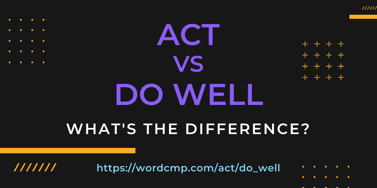 Difference between act and do well