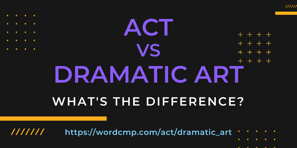 Difference between act and dramatic art