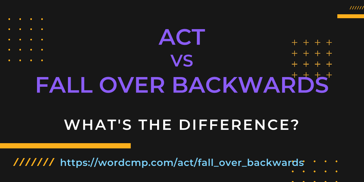 Difference between act and fall over backwards