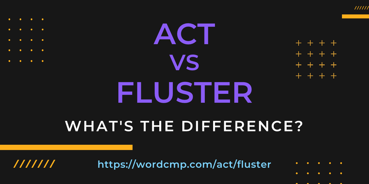 Difference between act and fluster