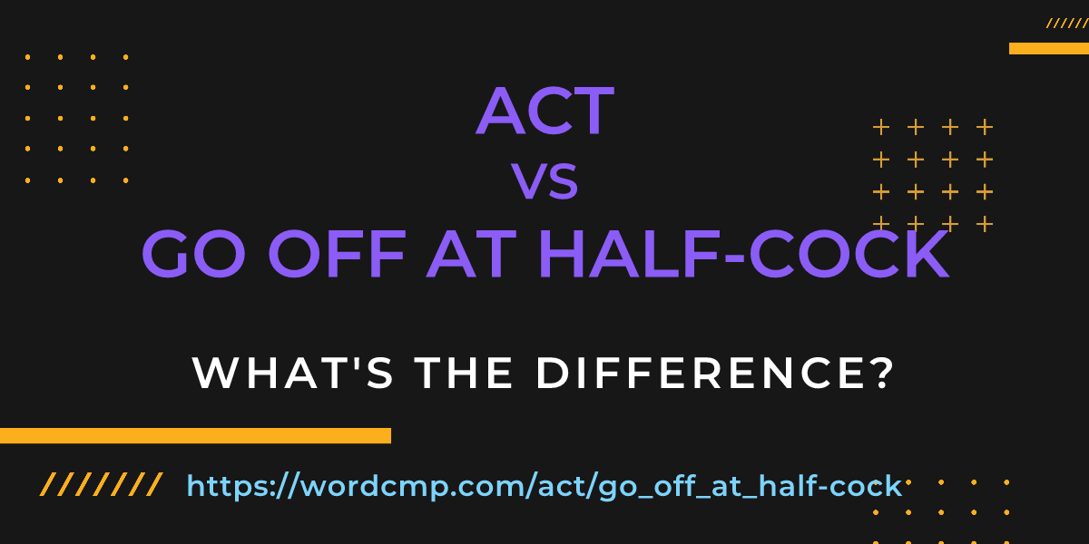 Difference between act and go off at half-cock