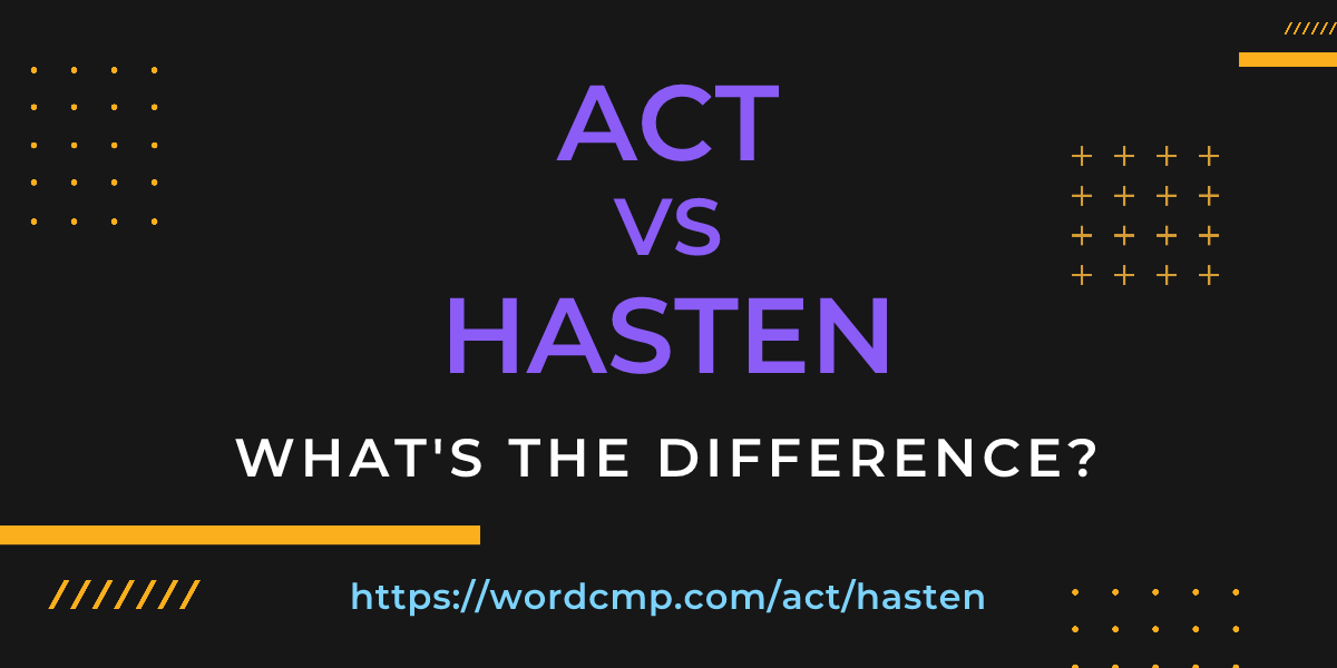 Difference between act and hasten