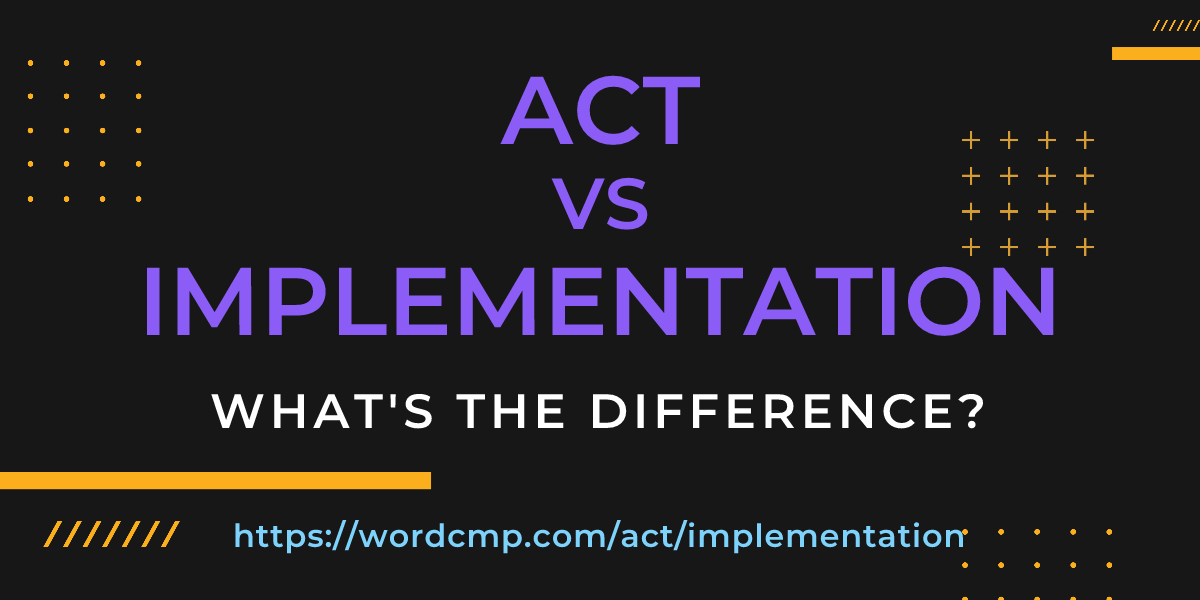 Difference between act and implementation