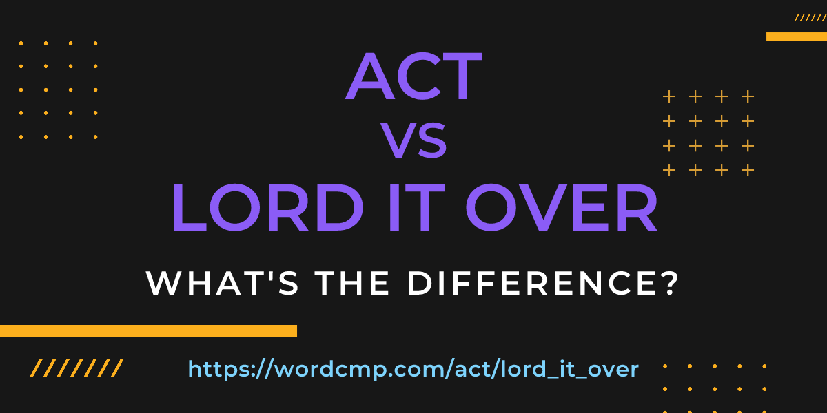 Difference between act and lord it over