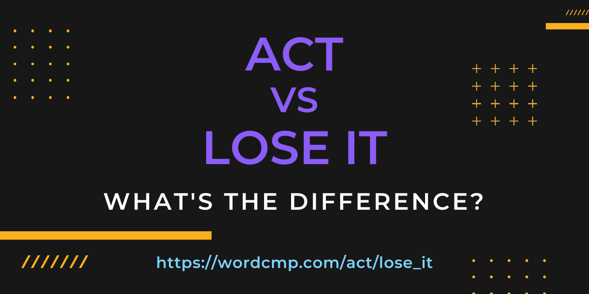 Difference between act and lose it