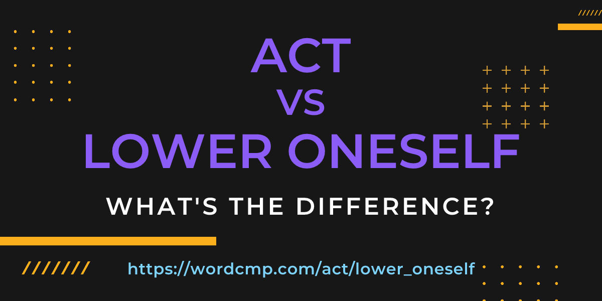 Difference between act and lower oneself