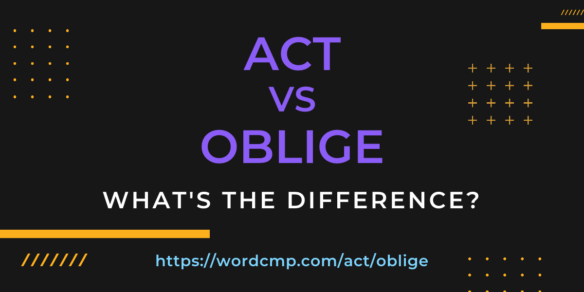 Difference between act and oblige