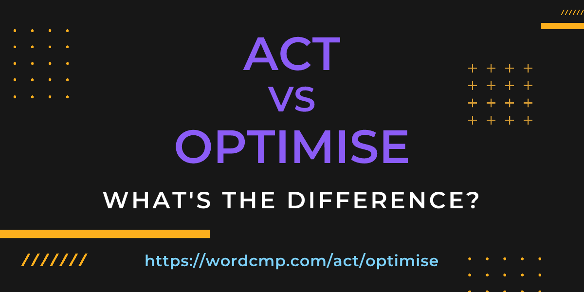 Difference between act and optimise