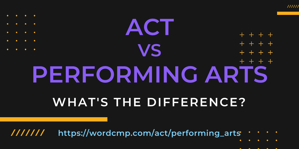 Difference between act and performing arts