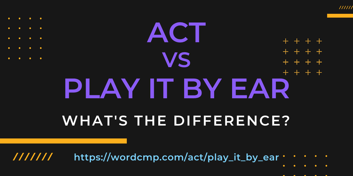 Difference between act and play it by ear