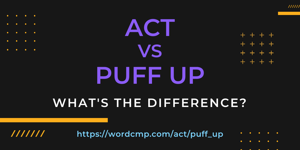 Difference between act and puff up