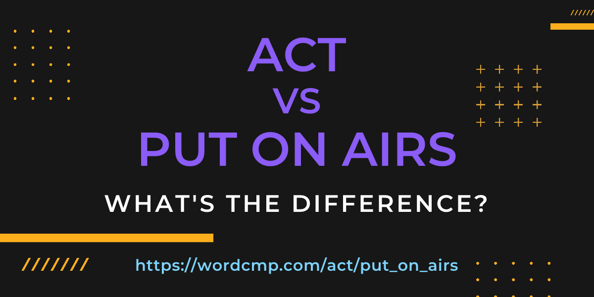 Difference between act and put on airs