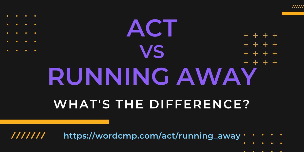Difference between act and running away