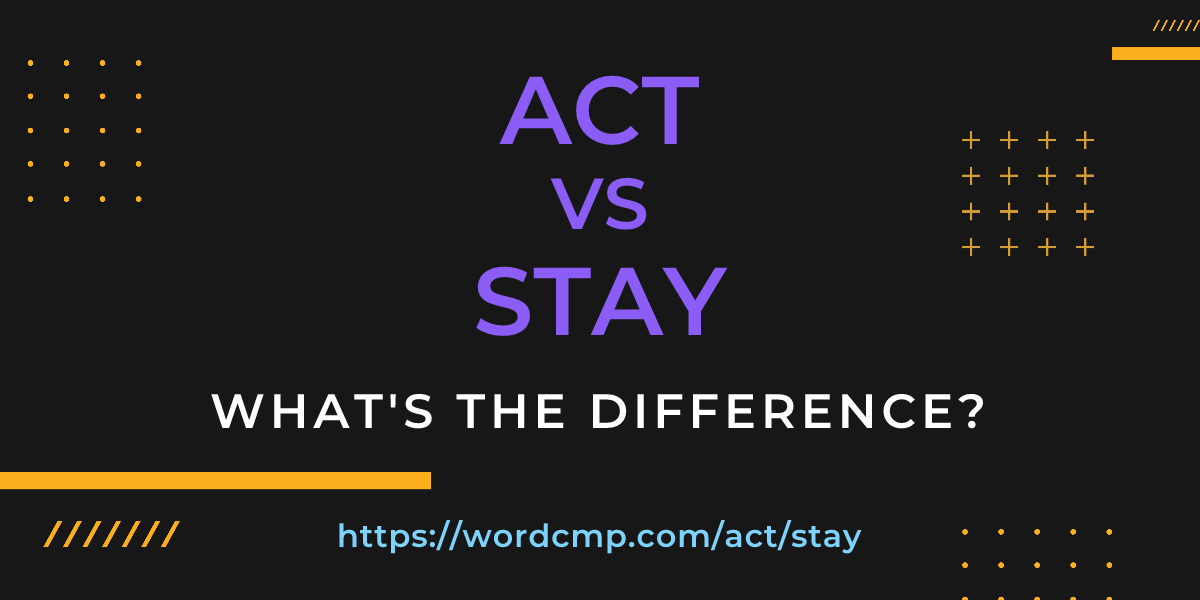 Difference between act and stay