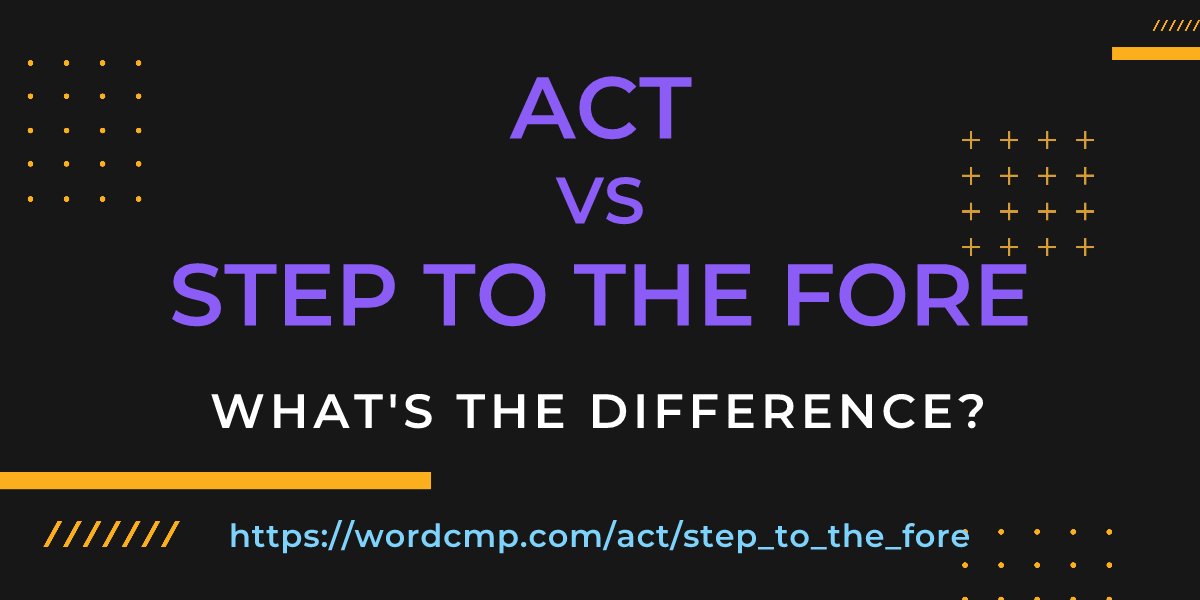 Difference between act and step to the fore