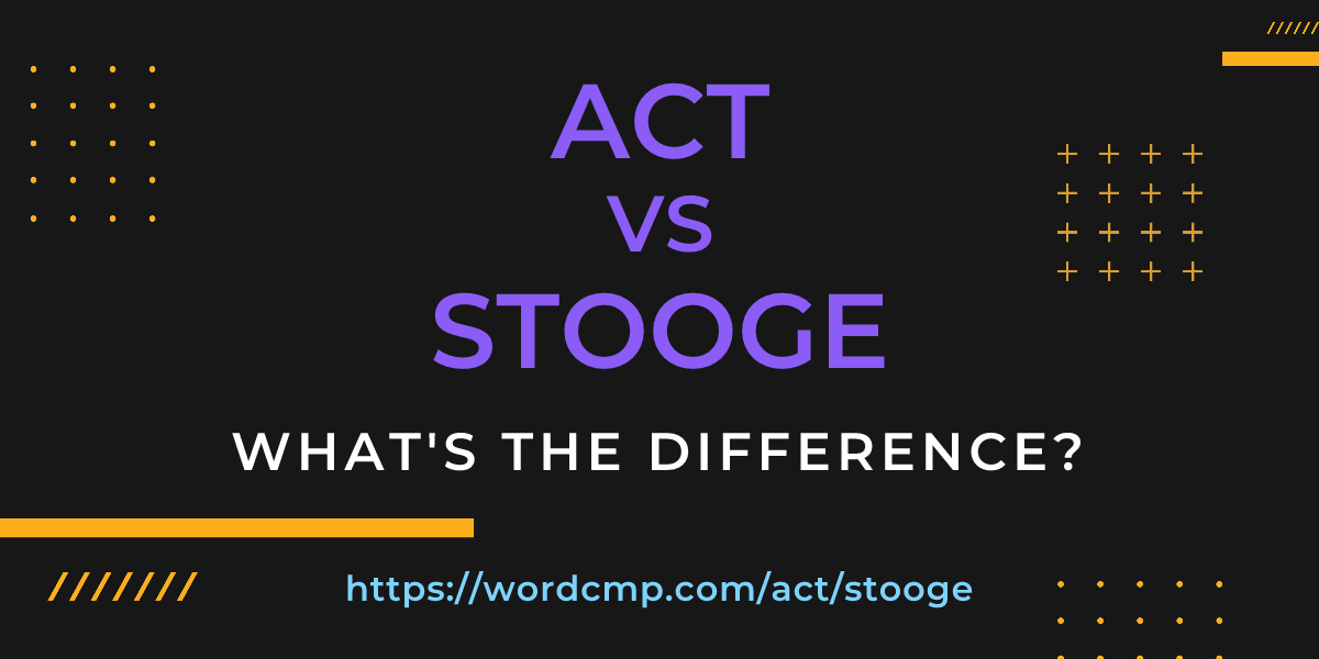 Difference between act and stooge