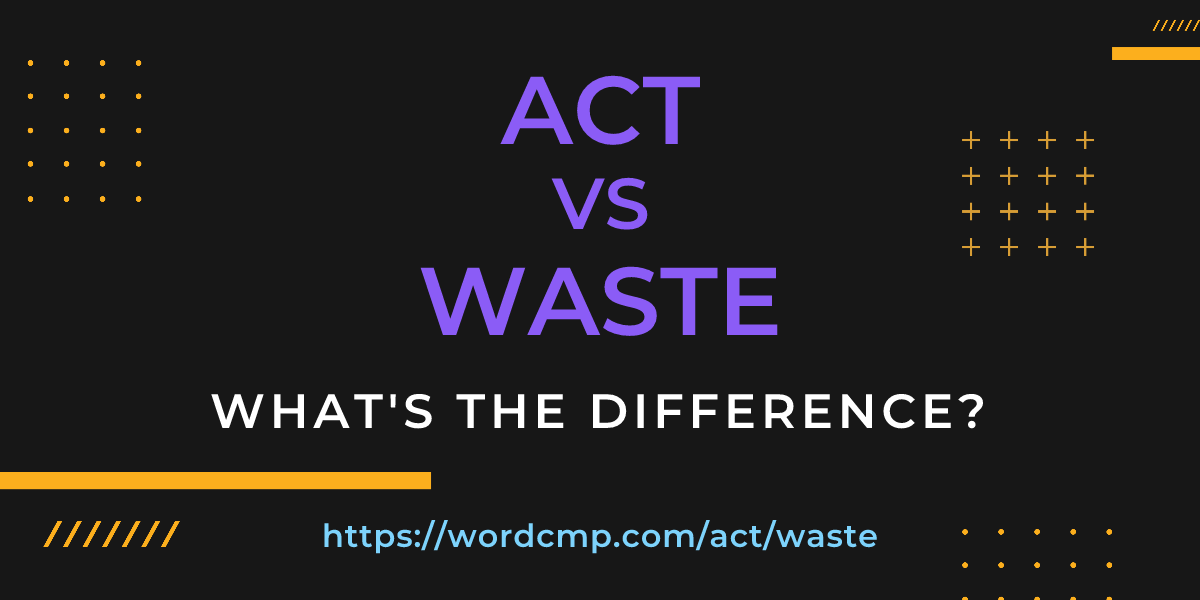 Difference between act and waste
