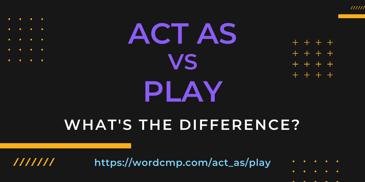 Difference between act as and play