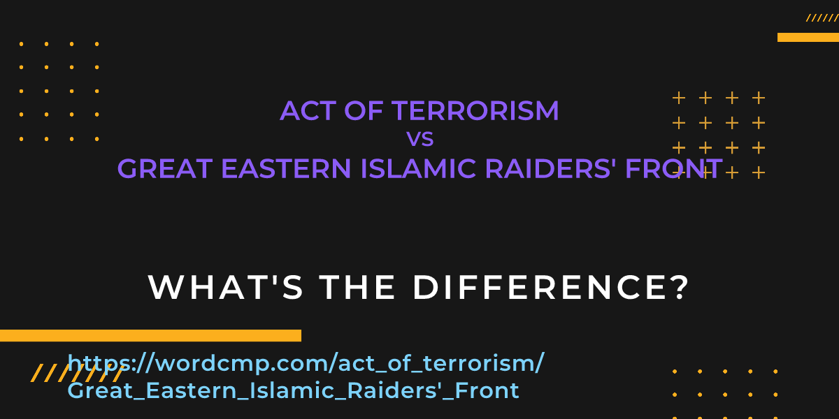 Difference between act of terrorism and Great Eastern Islamic Raiders' Front