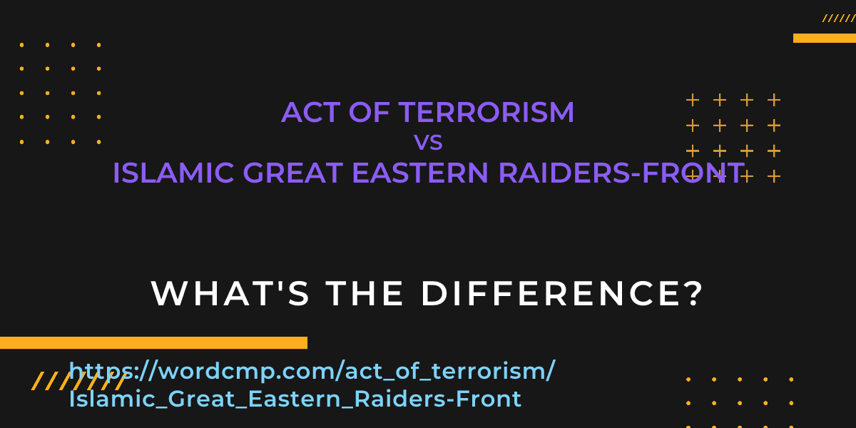 Difference between act of terrorism and Islamic Great Eastern Raiders-Front