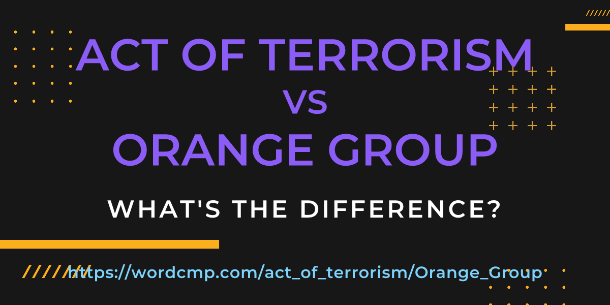 Difference between act of terrorism and Orange Group
