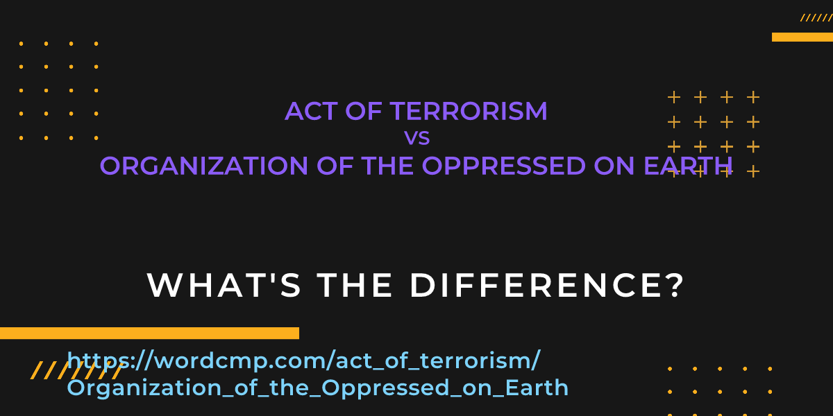 Difference between act of terrorism and Organization of the Oppressed on Earth