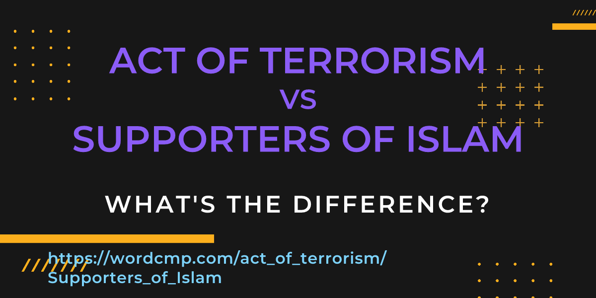 Difference between act of terrorism and Supporters of Islam
